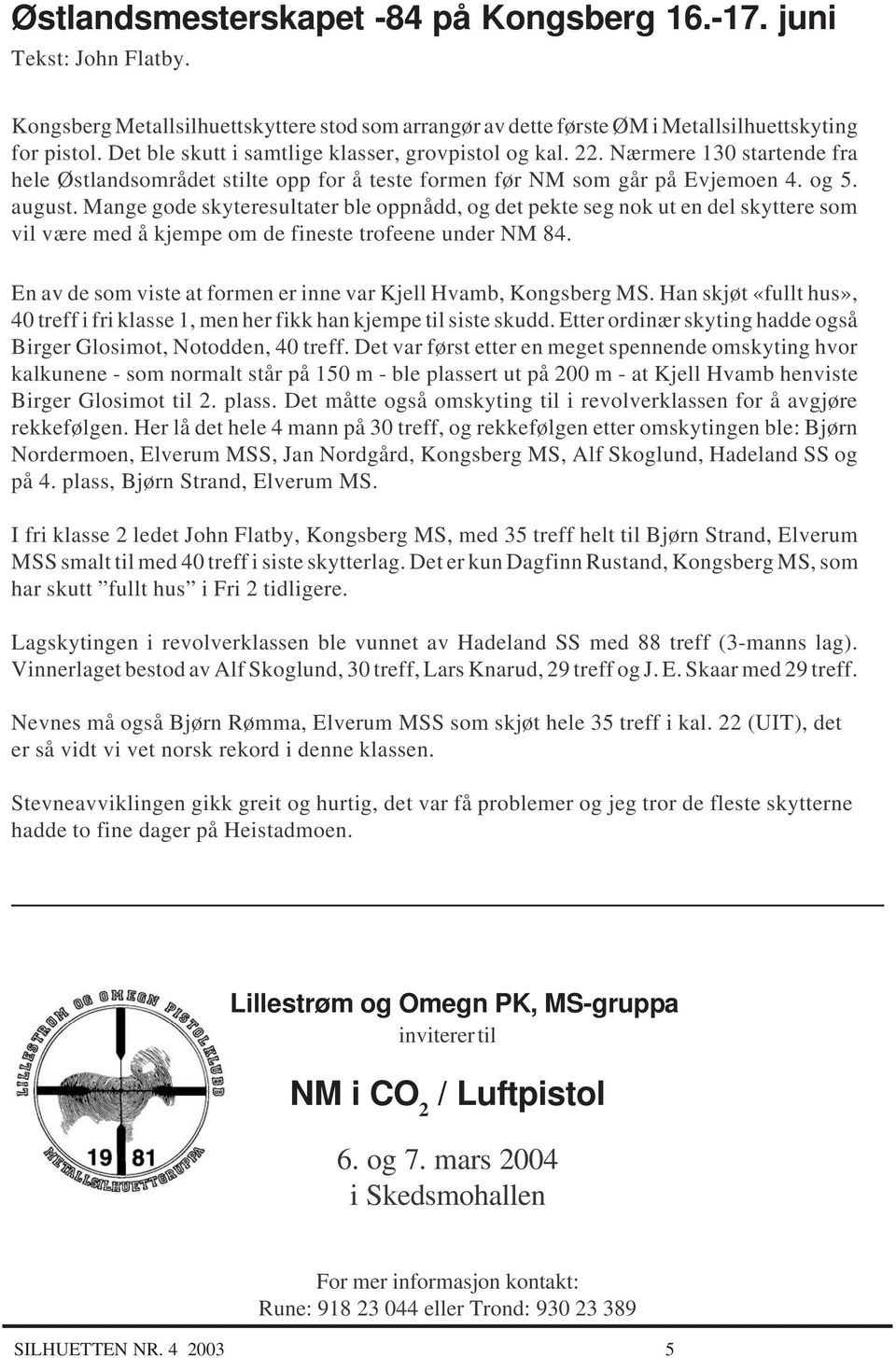 Mange gode skyteresultater ble oppnådd, og det pekte seg nok ut en del skyttere som vil være med å kjempe om de fineste trofeene under NM 84.