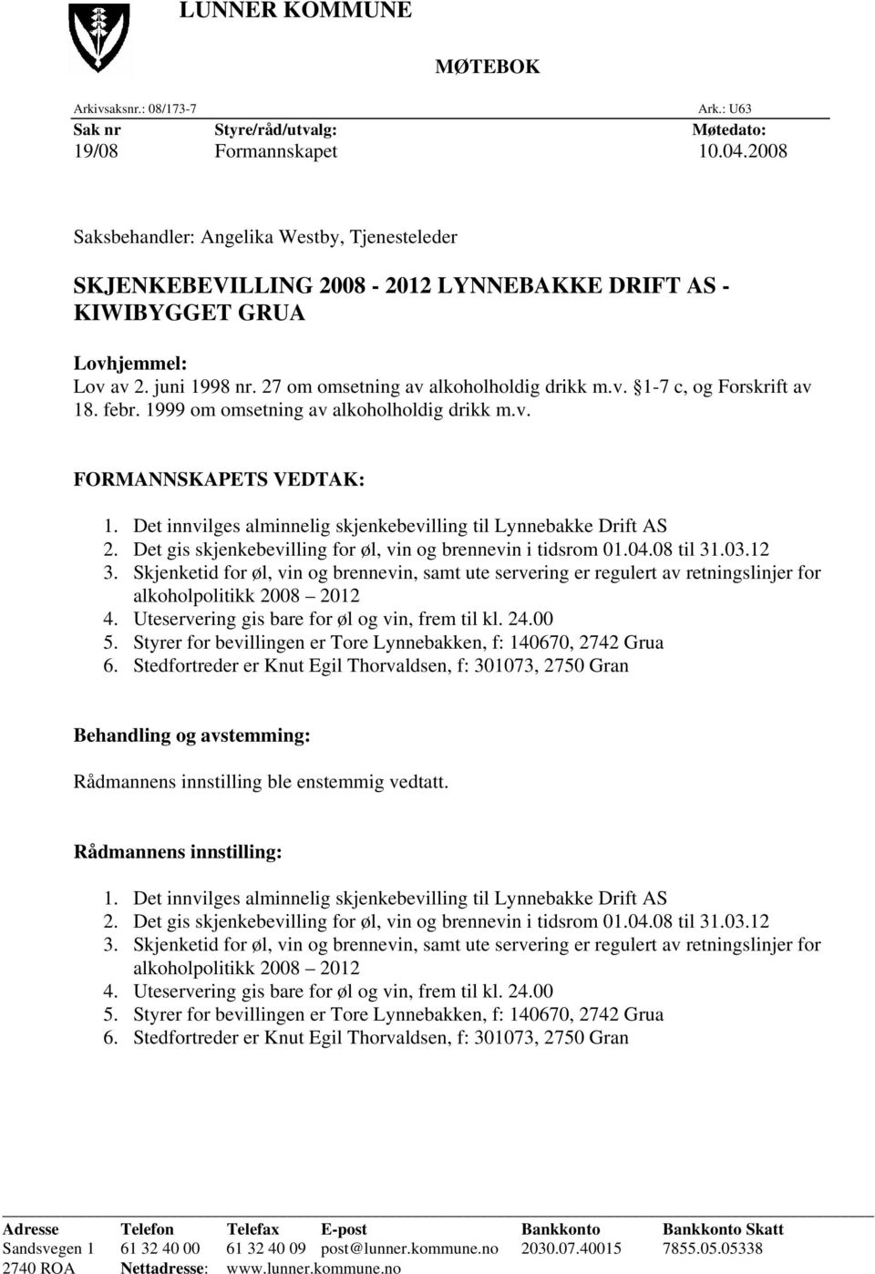 febr. 1999 om omsetning av alkoholholdig drikk m.v. FORMANNSKAPETS VEDTAK: 1. Det innvilges alminnelig skjenkebevilling til Lynnebakke Drift AS 2.