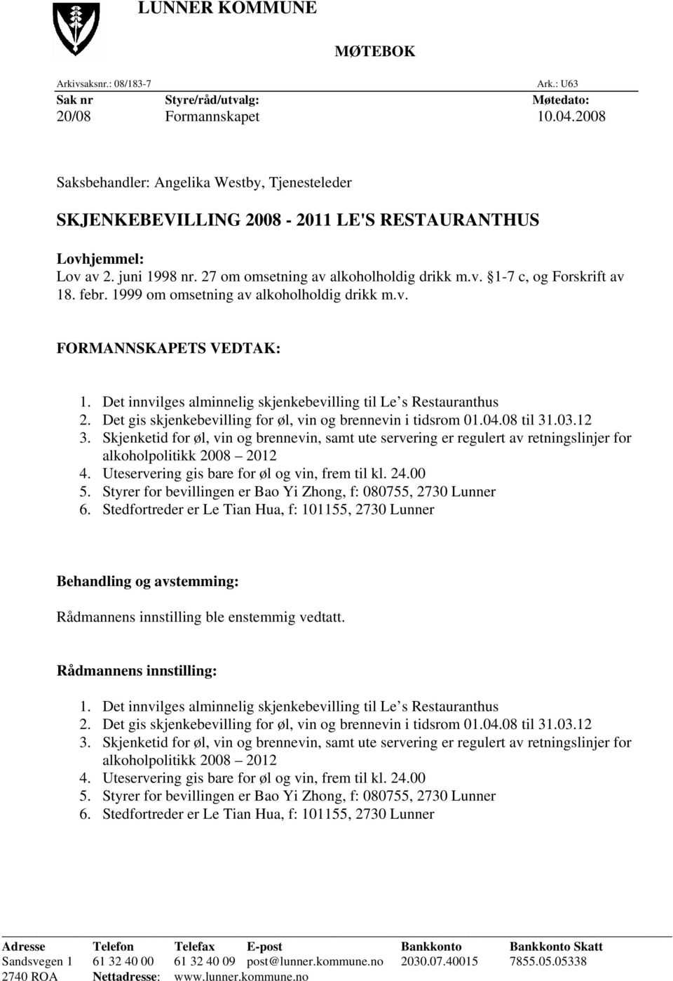 febr. 1999 om omsetning av alkoholholdig drikk m.v. FORMANNSKAPETS VEDTAK: 1. Det innvilges alminnelig skjenkebevilling til Le s Restauranthus 2.