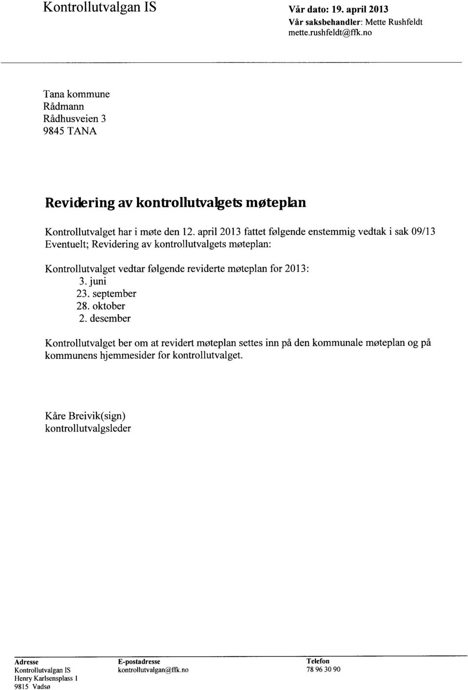 april 2013 fattet følgende enstemmig vedtak i sak 09/13 Eventuelt; Revidering av kontrollutvalgets møteplan: Kontrollutvalget vedtar følgende reviderte møteplan for 2013: 3. juni 23.