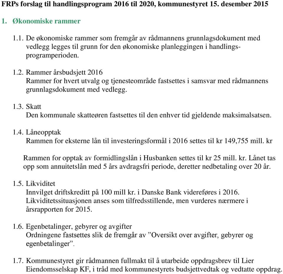 Skatt Den kommunale skatteøren fastsettes til den enhver tid gjeldende maksimalsatsen. 1.4. Låneopptak Rammen for eksterne lån til investeringsformål i 2016 settes til kr 149,755 mill.