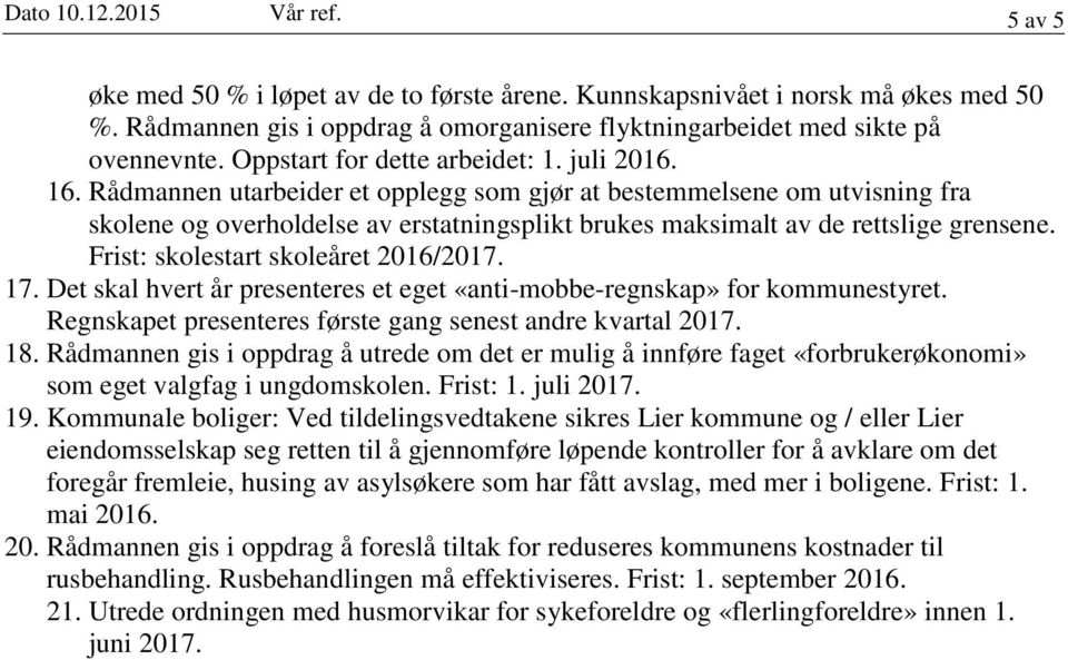 Rådmannen utarbeider et opplegg som gjør at bestemmelsene om utvisning fra skolene og overholdelse av erstatningsplikt brukes maksimalt av de rettslige grensene. Frist: skolestart skoleåret 2016/2017.