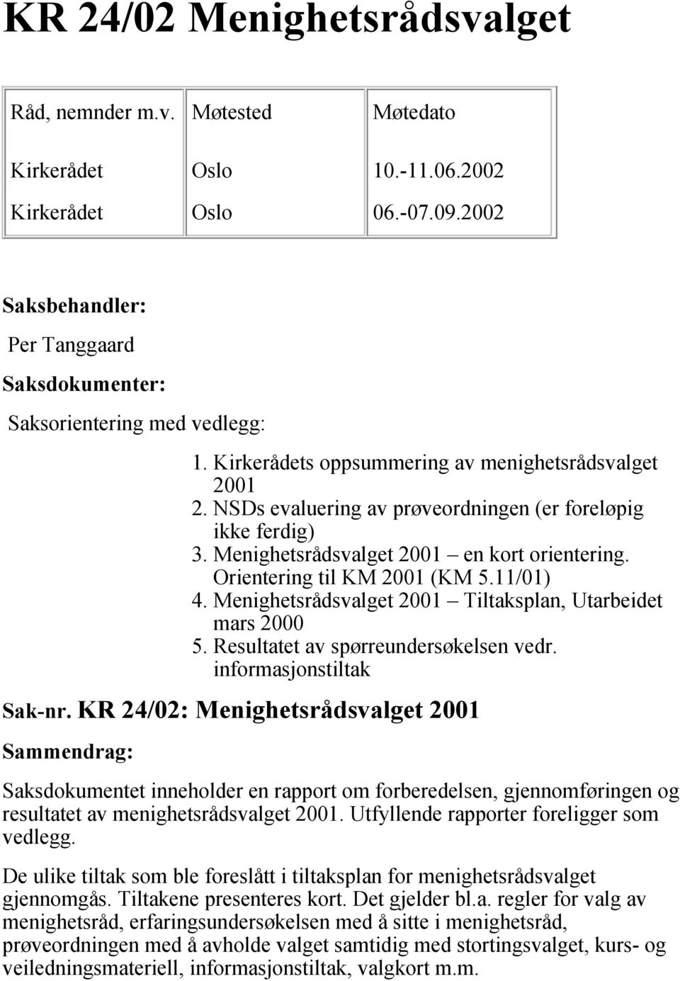 NSDs evaluering av prøveordningen (er foreløpig ikke ferdig) 3. Menighetsrådsvalget 2001 en kort orientering. Orientering til KM 2001 (KM 5.11/01) 4.
