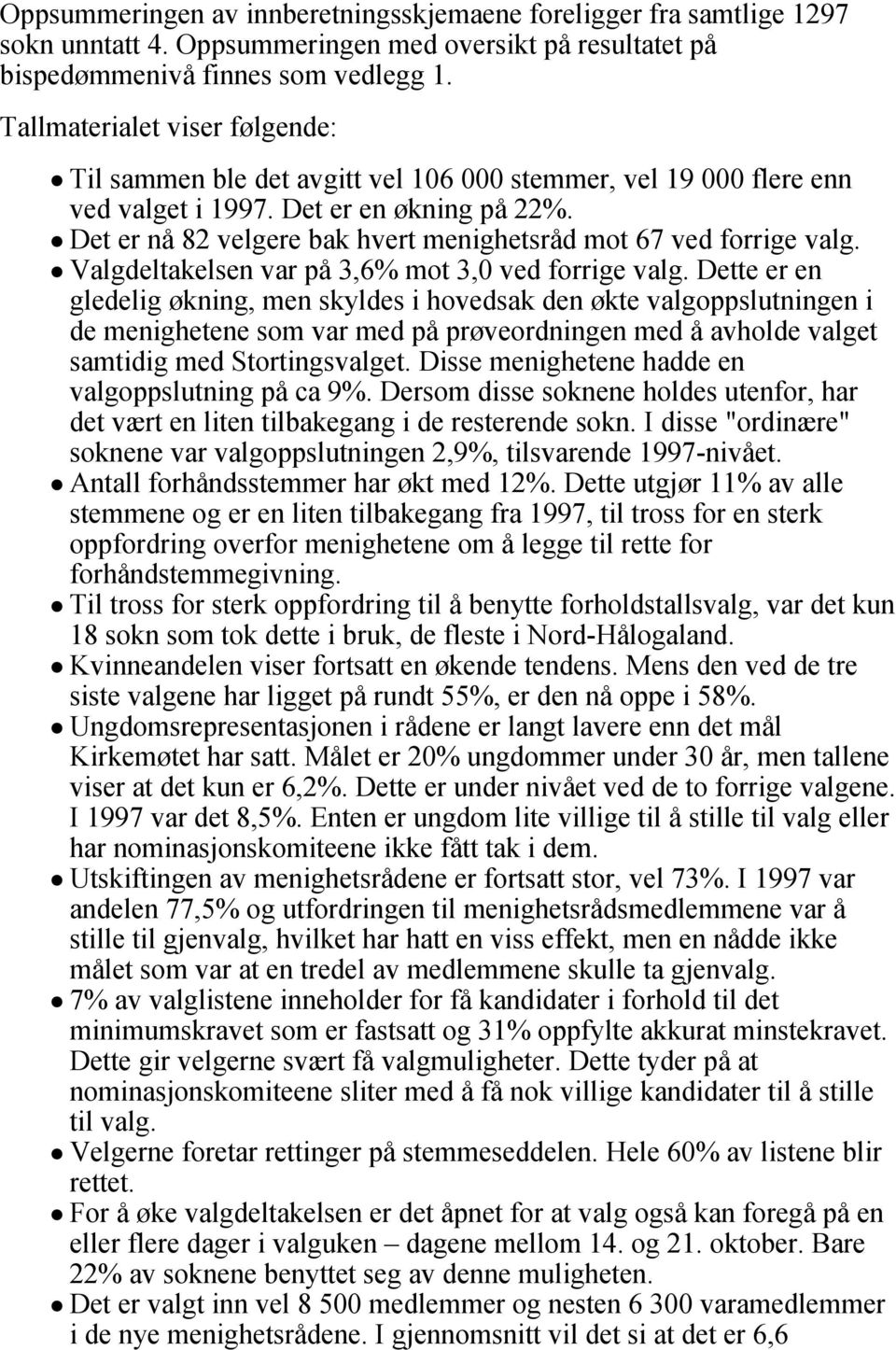 Det er nå 82 velgere bak hvert menighetsråd mot 67 ved forrige valg. Valgdeltakelsen var på 3,6% mot 3,0 ved forrige valg.