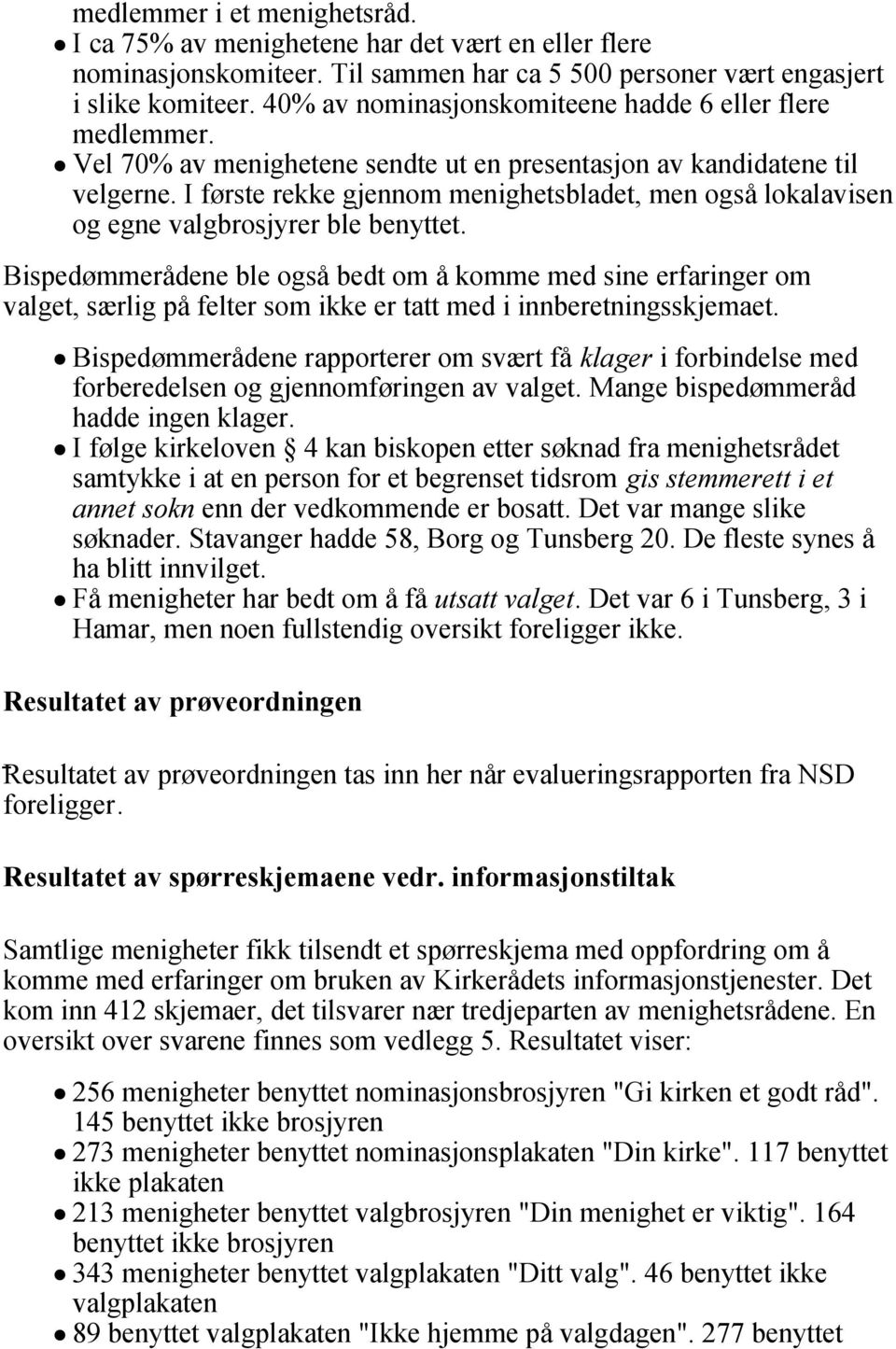 I første rekke gjennom menighetsbladet, men også lokalavisen og egne valgbrosjyrer ble benyttet.