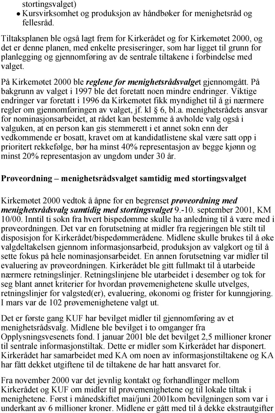 tiltakene i forbindelse med valget. På Kirkemøtet 2000 ble reglene for menighetsrådsvalget gjennomgått. På bakgrunn av valget i 1997 ble det foretatt noen mindre endringer.