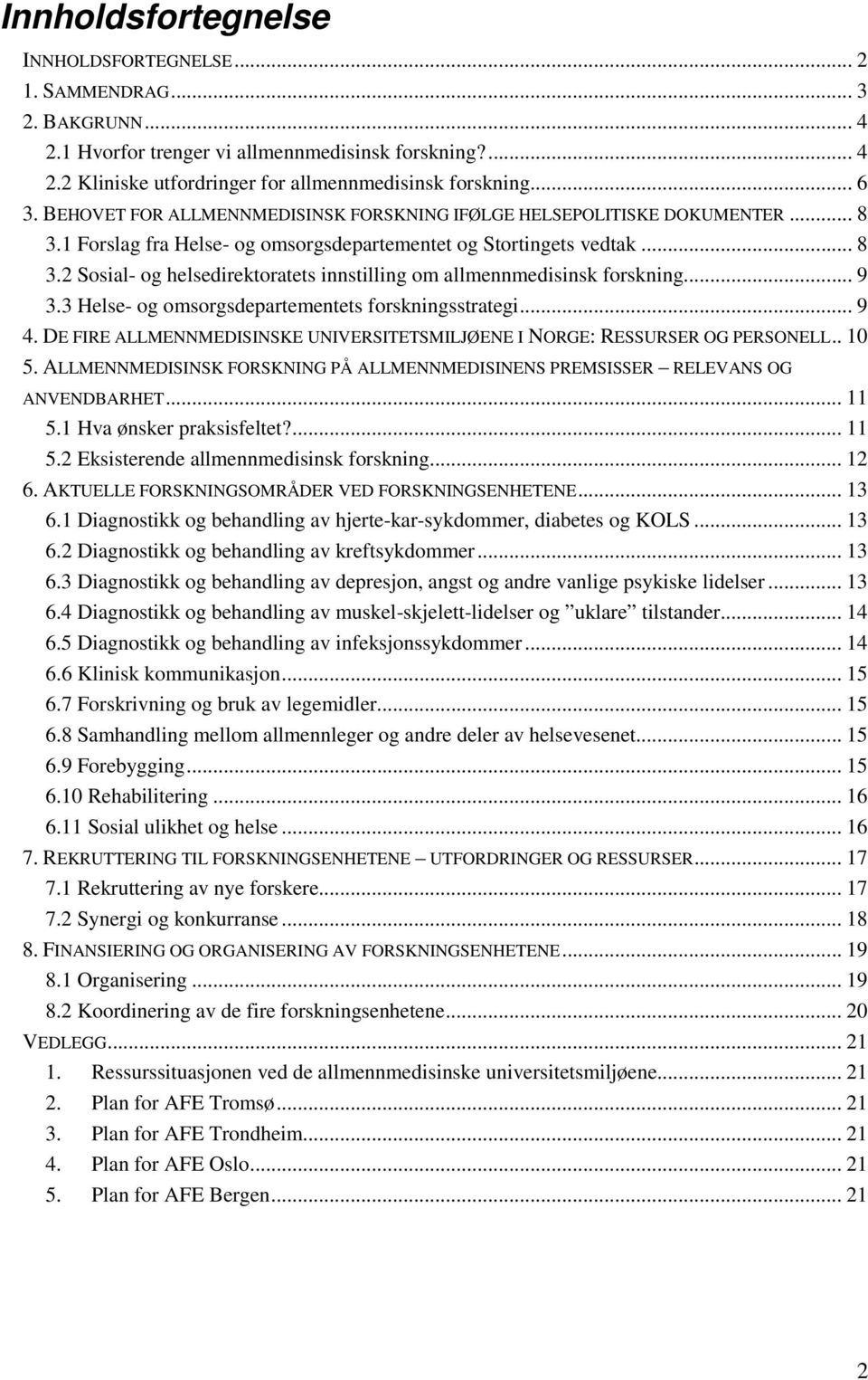 .. 9 3.3 Helse- og omsorgsdepartementets forskningsstrategi... 9 4. DE FIRE ALLMENNMEDISINSKE UNIVERSITETSMILJØENE I NORGE: RESSURSER OG PERSONELL.. 10 5.