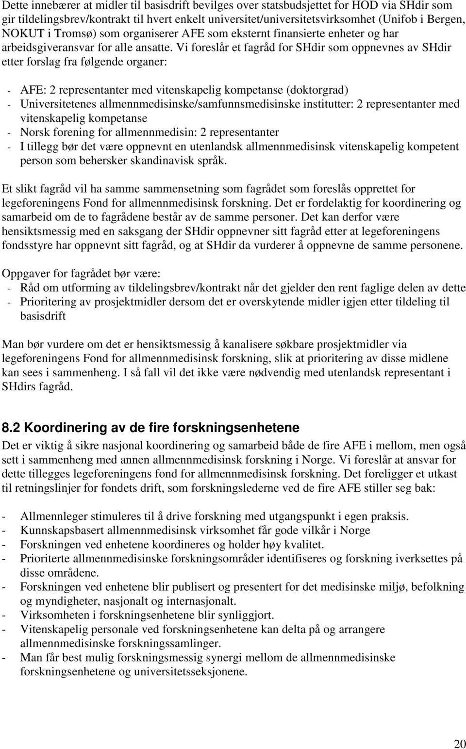 Vi foreslår et fagråd for SHdir som oppnevnes av SHdir etter forslag fra følgende organer: - AFE: 2 representanter med vitenskapelig kompetanse (doktorgrad) - Universitetenes