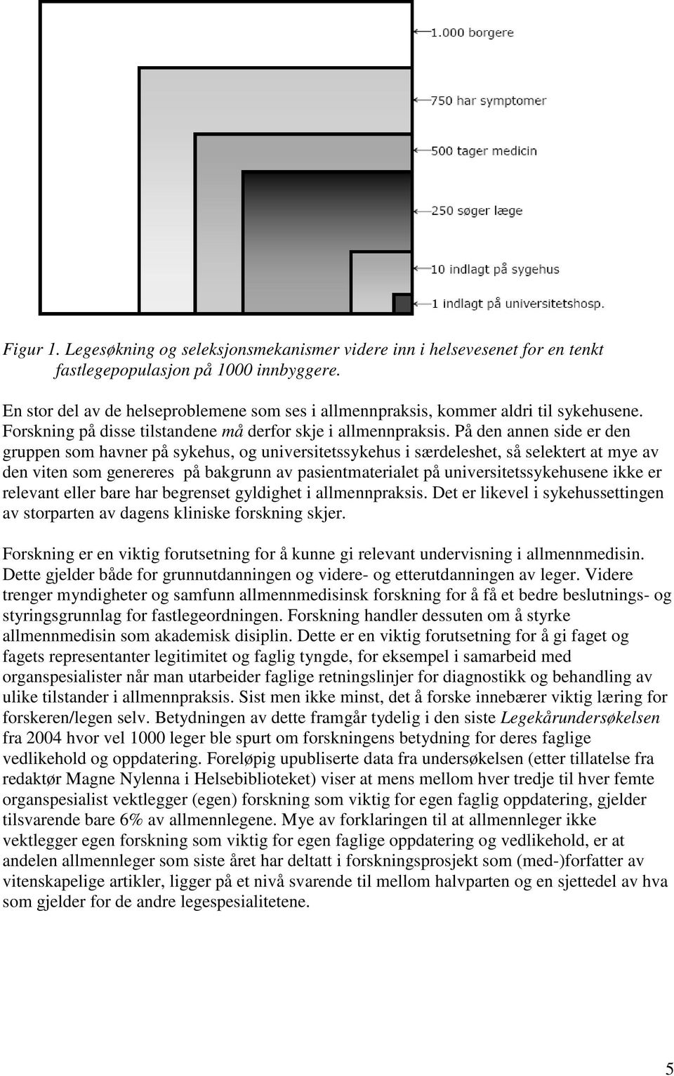 På den annen side er den gruppen som havner på sykehus, og universitetssykehus i særdeleshet, så selektert at mye av den viten som genereres på bakgrunn av pasientmaterialet på universitetssykehusene