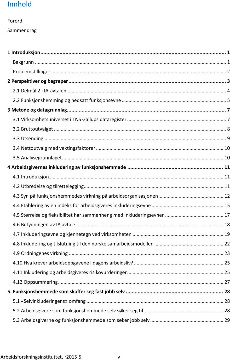 .. 10 4 Arbeidsgivernes inkludering av funksjonshemmede... 11 4.1 Introduksjon... 11 4.2 Utbredelse og tilrettelegging... 11 4.3 Syn på funksjonshemmedes virkning på arbeidsorganisasjonen... 12 4.