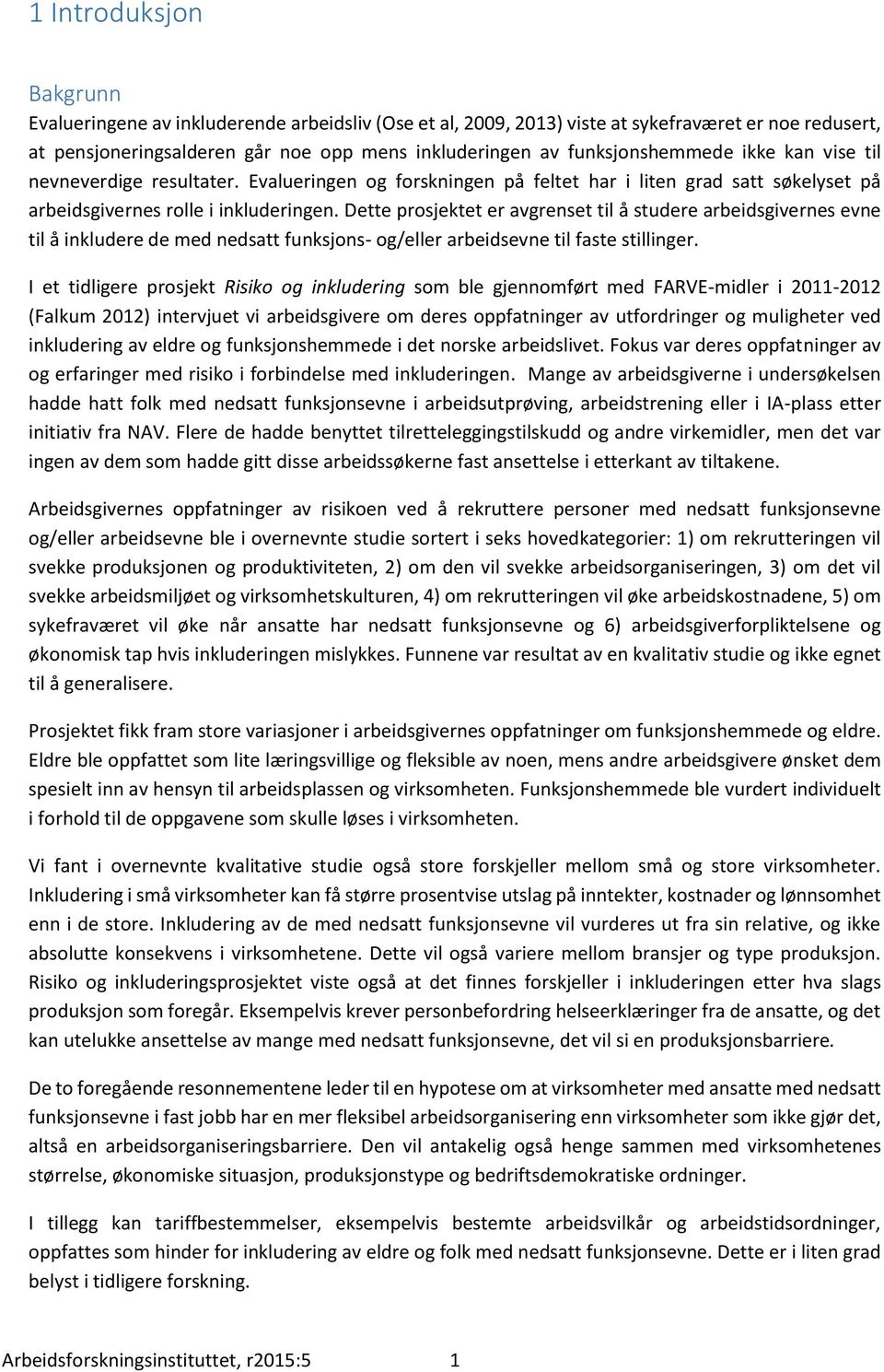 Dette prosjektet er avgrenset til å studere arbeidsgivernes evne til å inkludere de med nedsatt funksjons- og/eller arbeidsevne til faste stillinger.