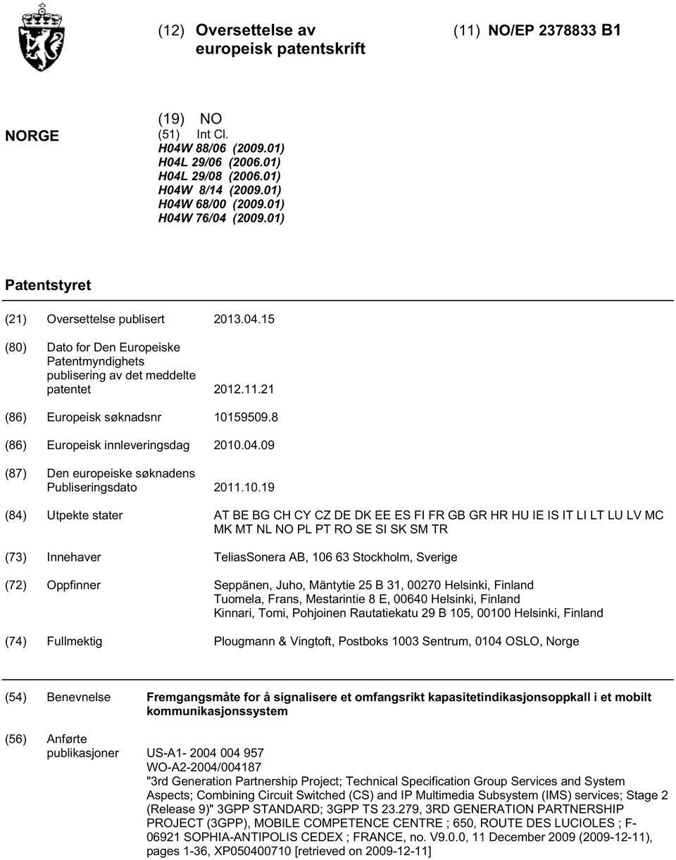 8 (86) Europeisk innleveringsdag.04.09 (87) Den europeiske søknadens Publiseringsdato 11.