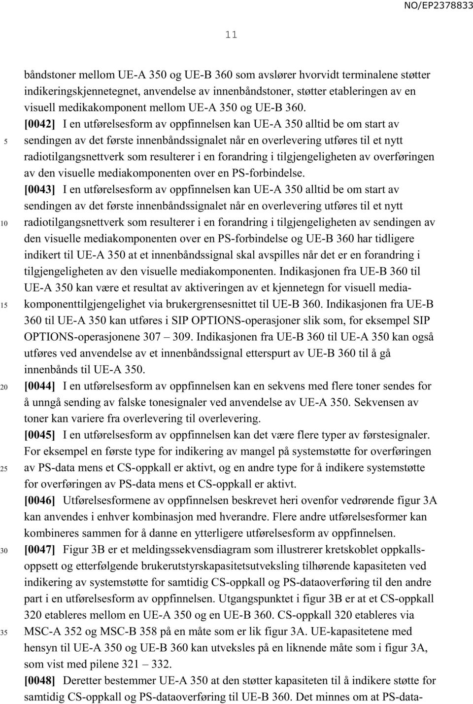 [0042] I en utførelsesform av oppfinnelsen kan UE-A alltid be om start av sendingen av det første innenbåndssignalet når en overlevering utføres til et nytt radiotilgangsnettverk som resulterer i en