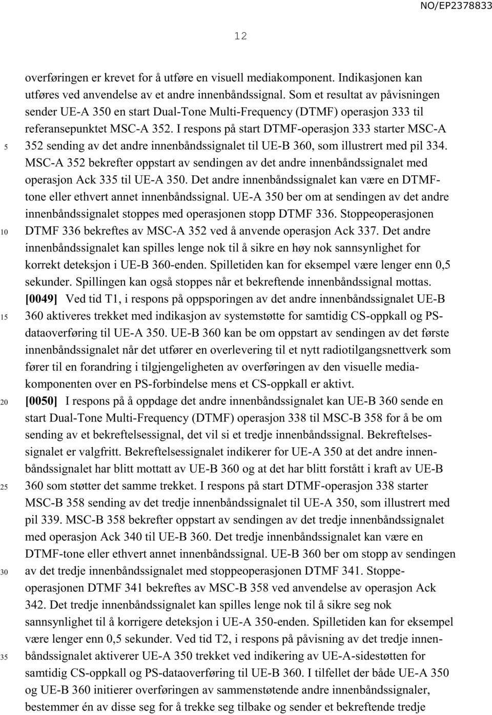 I respons på start DTMF-operasjon 333 starter MSC-A 32 sending av det andre innenbåndssignalet til UE-B 360, som illustrert med pil 334.