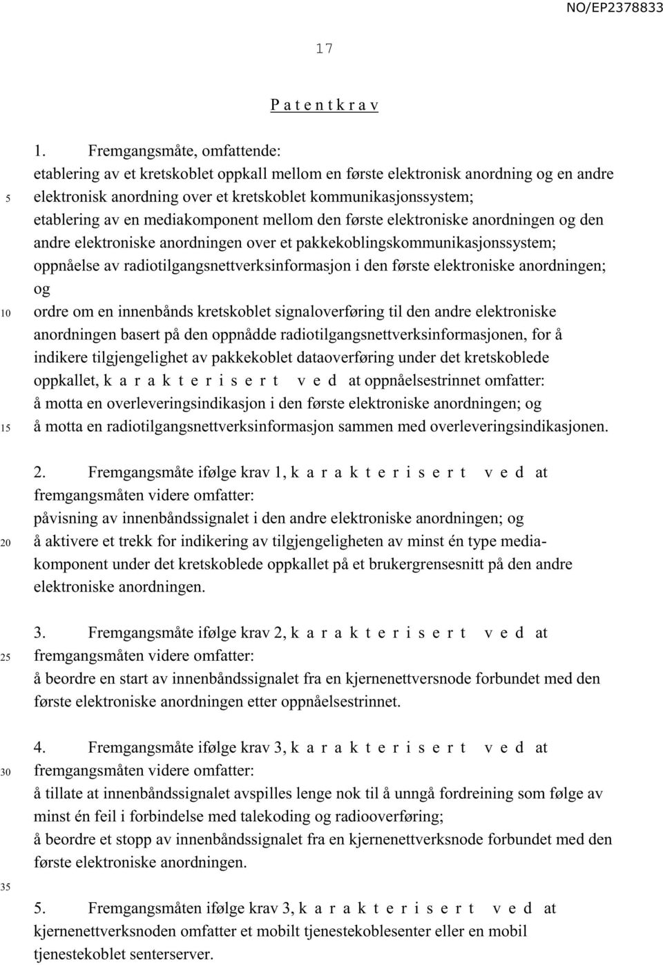 mediakomponent mellom den første elektroniske anordningen og den andre elektroniske anordningen over et pakkekoblingskommunikasjonssystem; oppnåelse av radiotilgangsnettverksinformasjon i den første