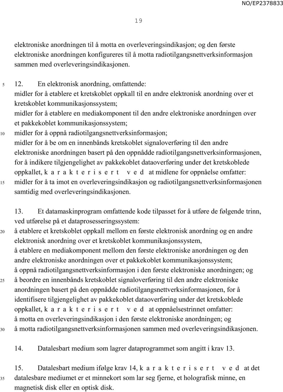 En elektronisk anordning, omfattende: midler for å etablere et kretskoblet oppkall til en andre elektronisk anordning over et kretskoblet kommunikasjonssystem; midler for å etablere en mediakomponent