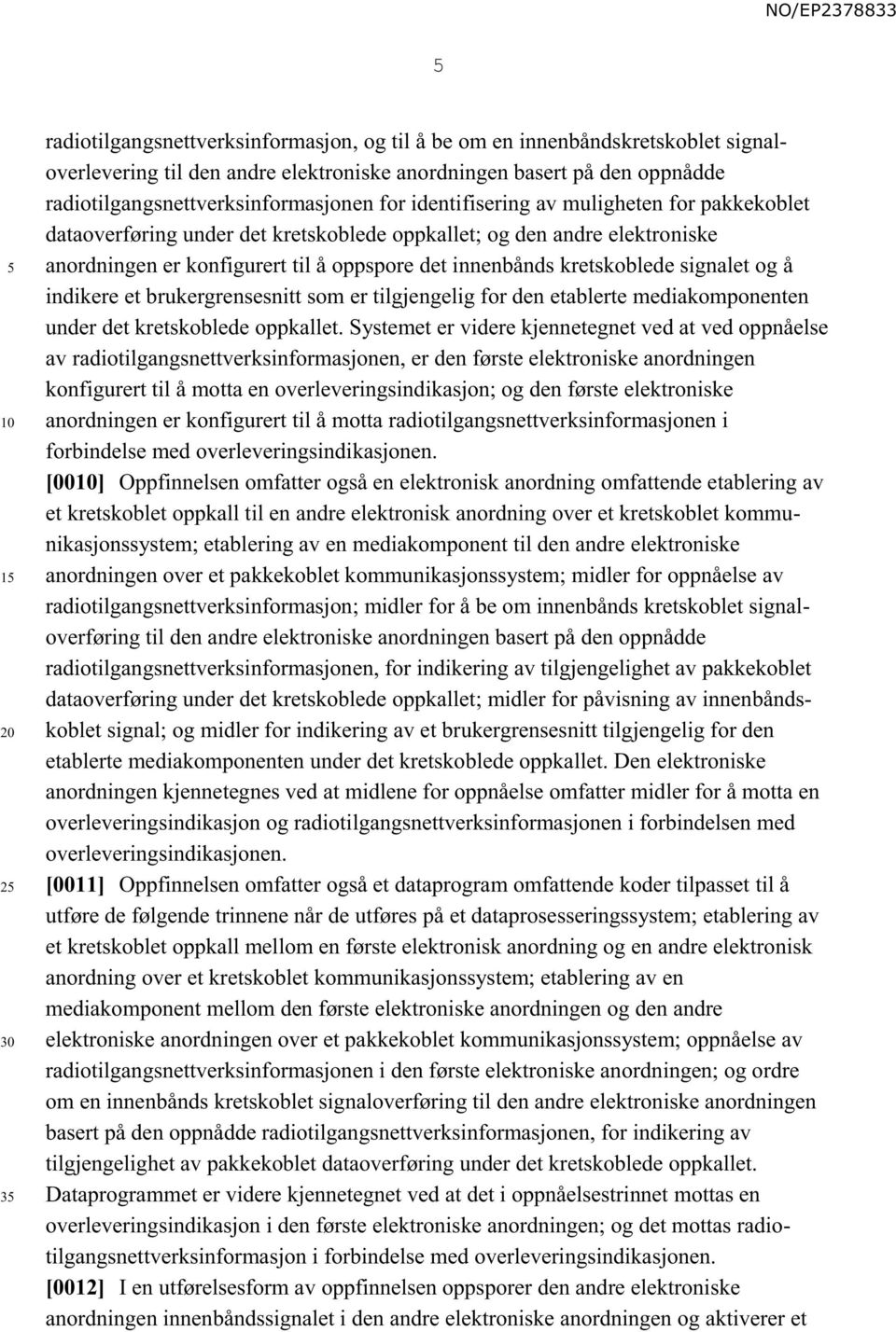 signalet og å indikere et brukergrensesnitt som er tilgjengelig for den etablerte mediakomponenten under det kretskoblede oppkallet.