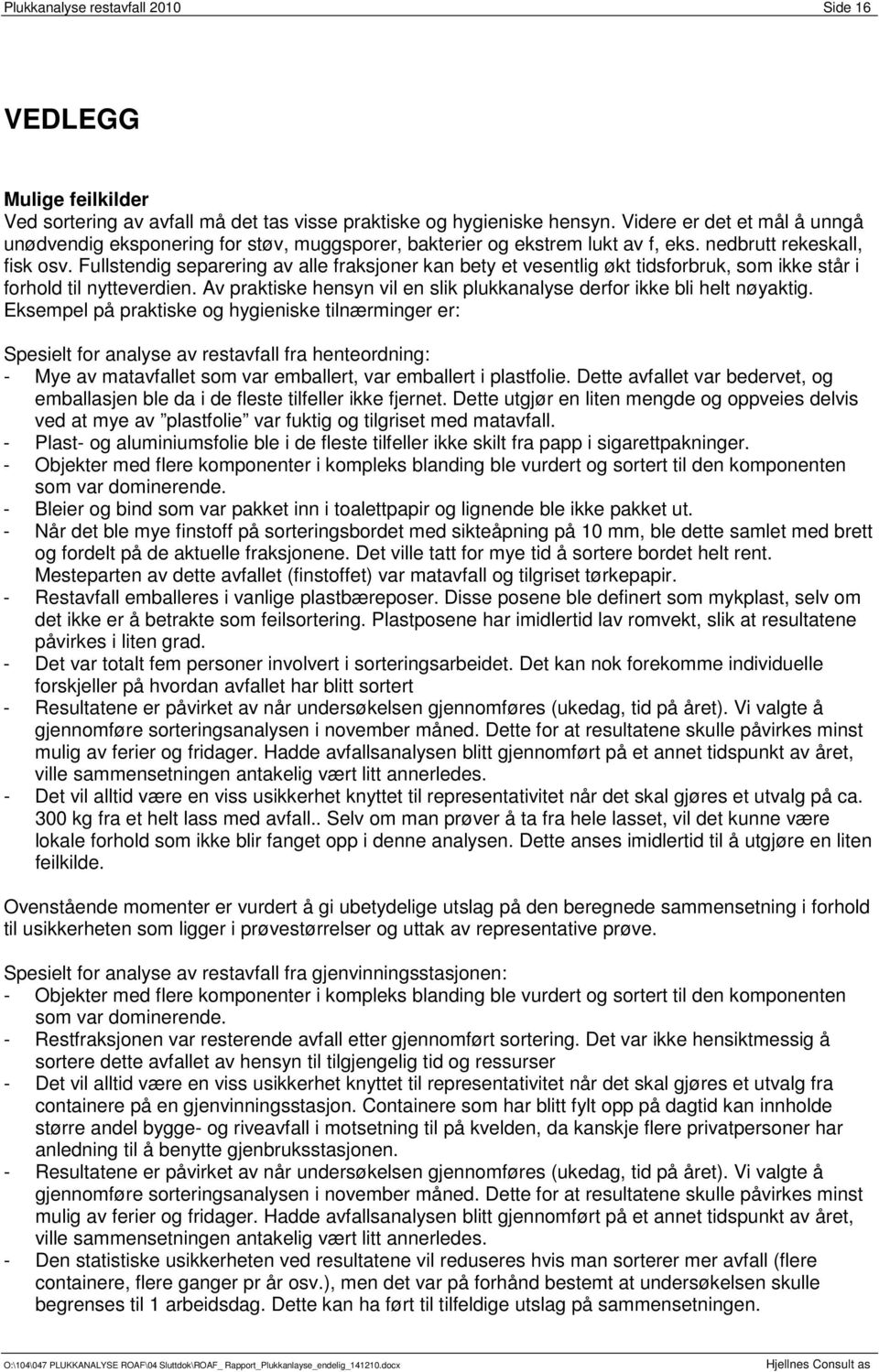 Fullstendig separering av alle fraksjoner kan bety et vesentlig økt tidsforbruk, som ikke står i forhold til nytteverdien. Av praktiske hensyn vil en slik plukkanalyse derfor ikke bli helt nøyaktig.