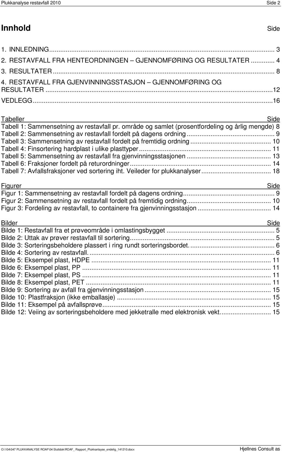 område og samlet (prosentfordeling og årlig mengde) 8 Tabell 2: Sammensetning av restavfall fordelt på dagens ordning... 9 Tabell 3: Sammensetning av restavfall fordelt på fremtidig ordning.