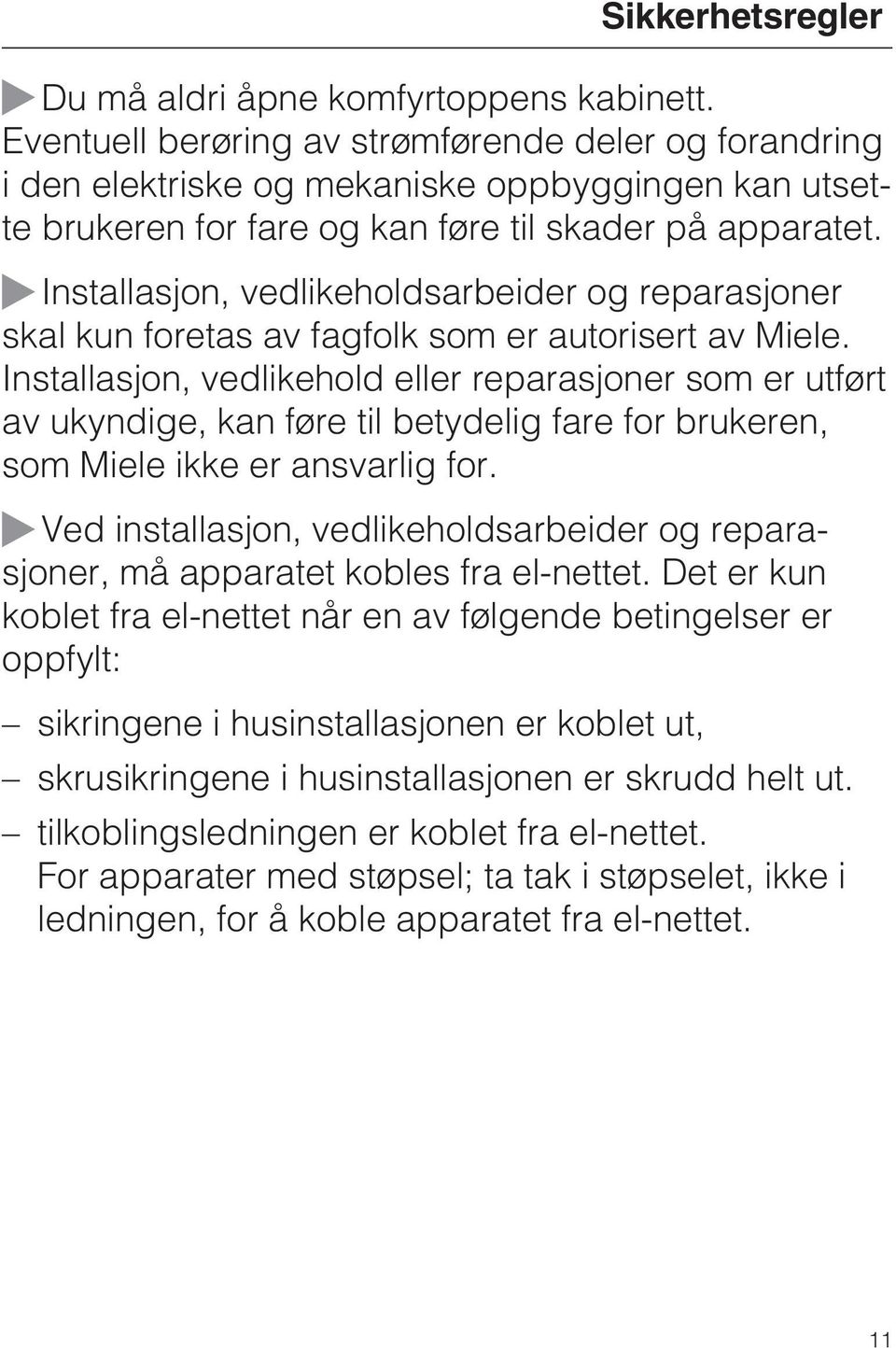Installasjon, vedlikeholdsarbeider og reparasjoner skal kun foretas av fagfolk som er autorisert av Miele.