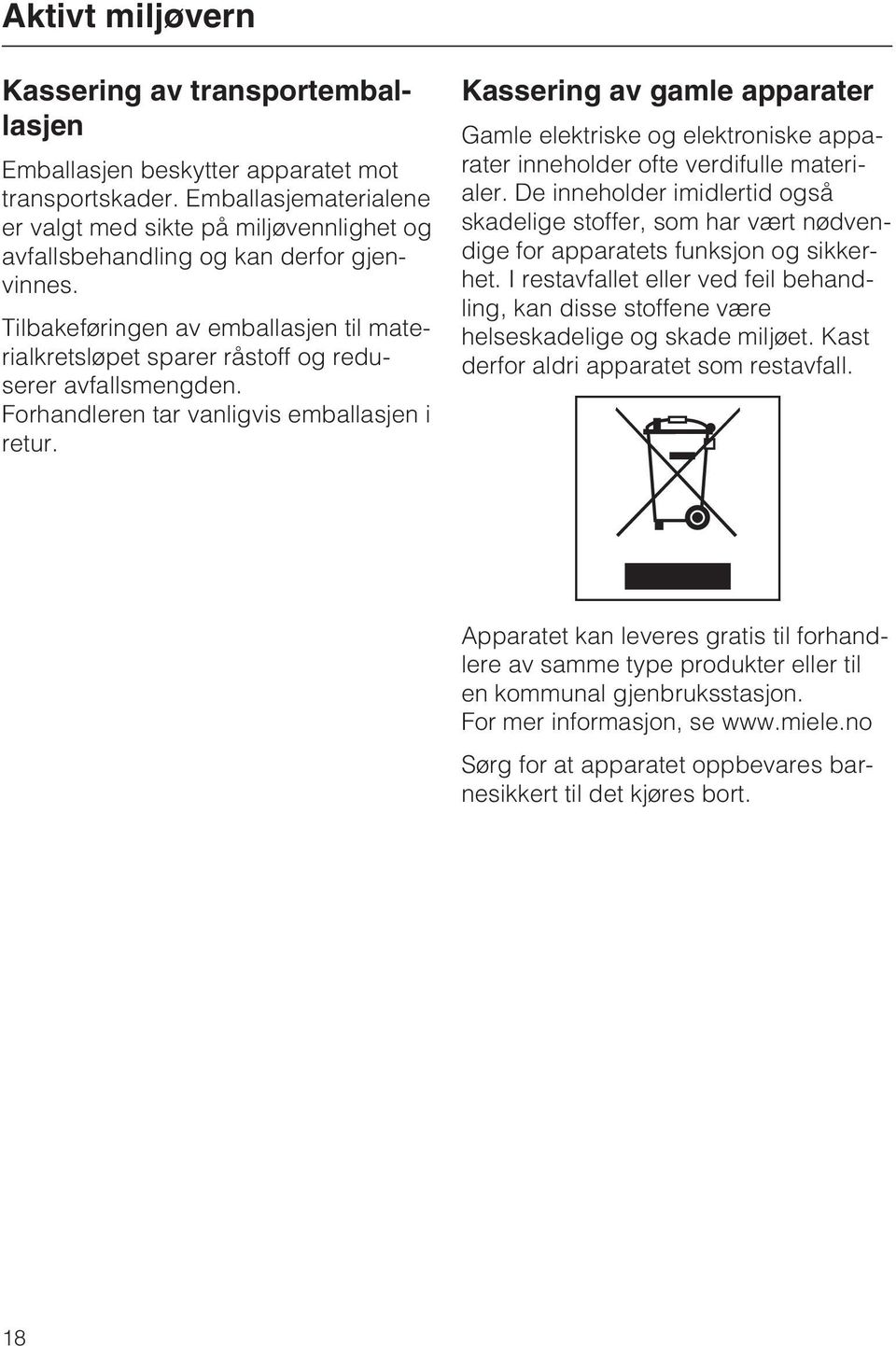 Tilbakeføringen av emballasjen til materialkretsløpet sparer råstoff og reduserer avfallsmengden. Forhandleren tar vanligvis emballasjen i retur.