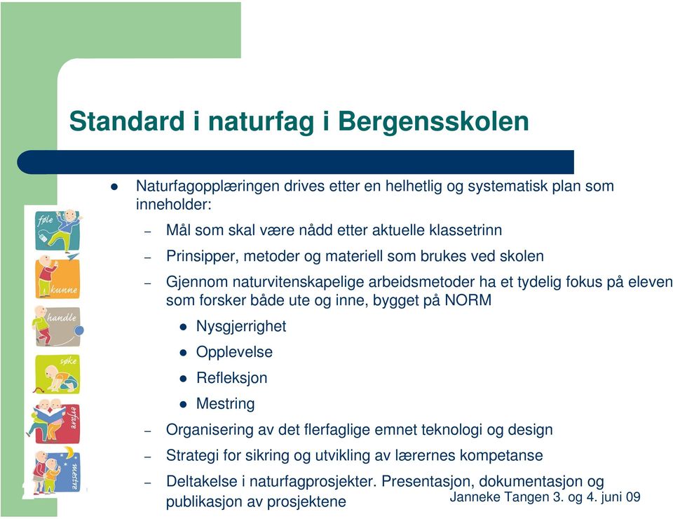 som forsker både ute og inne, bygget på NORM Nysgjerrighet Opplevelse Refleksjon Mestring Organisering av det flerfaglige emnet teknologi og design