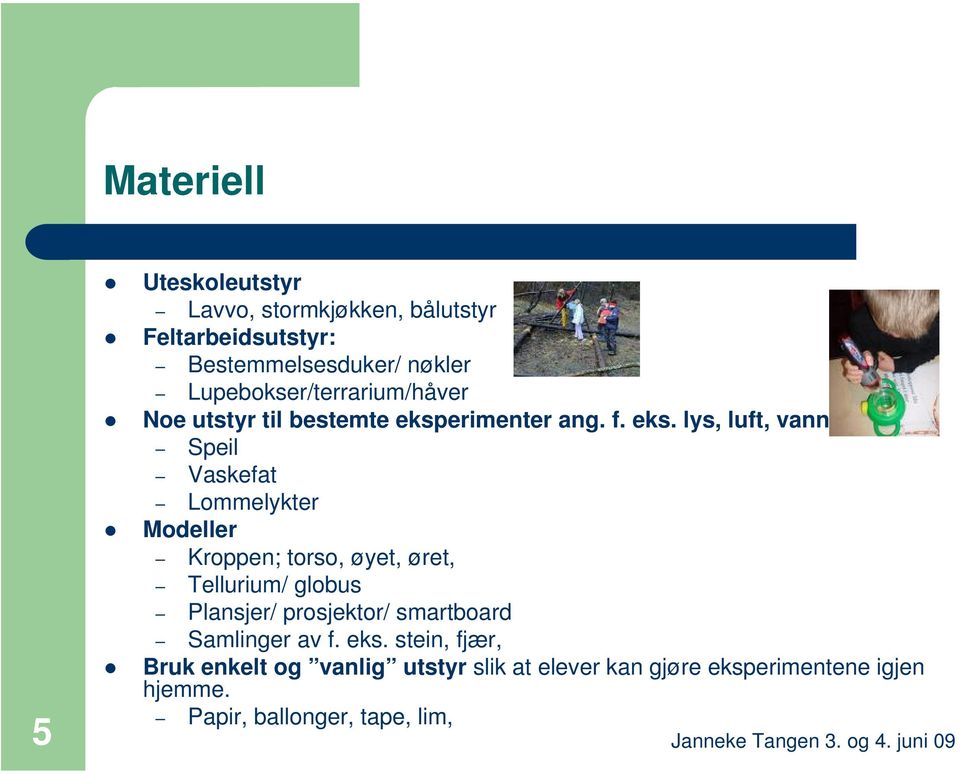 Speil Vaskefat Lommelykter Modeller Kroppen; torso, øyet, øret, Tellurium/ globus Plansjer/ prosjektor/ smartboard