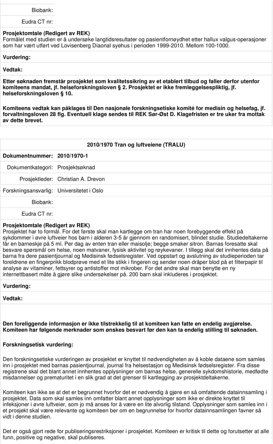 helseforskningsloven 10. Komiteens vedtak kan påklages til Den nasjonale forskningsetiske komité for medisin og helsefag, jf. forvaltningsloven 28 flg. Eventuell klage sendes til REK Sør-Øst D.