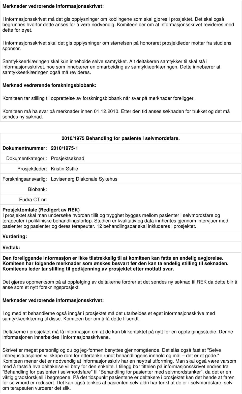 Samtykkeerklæringen skal kun inneholde selve samtykket. Alt deltakeren samtykker til skal stå i informasjonsskrivet, noe som innebærer en omarbeiding av samtykkeerklæringen.