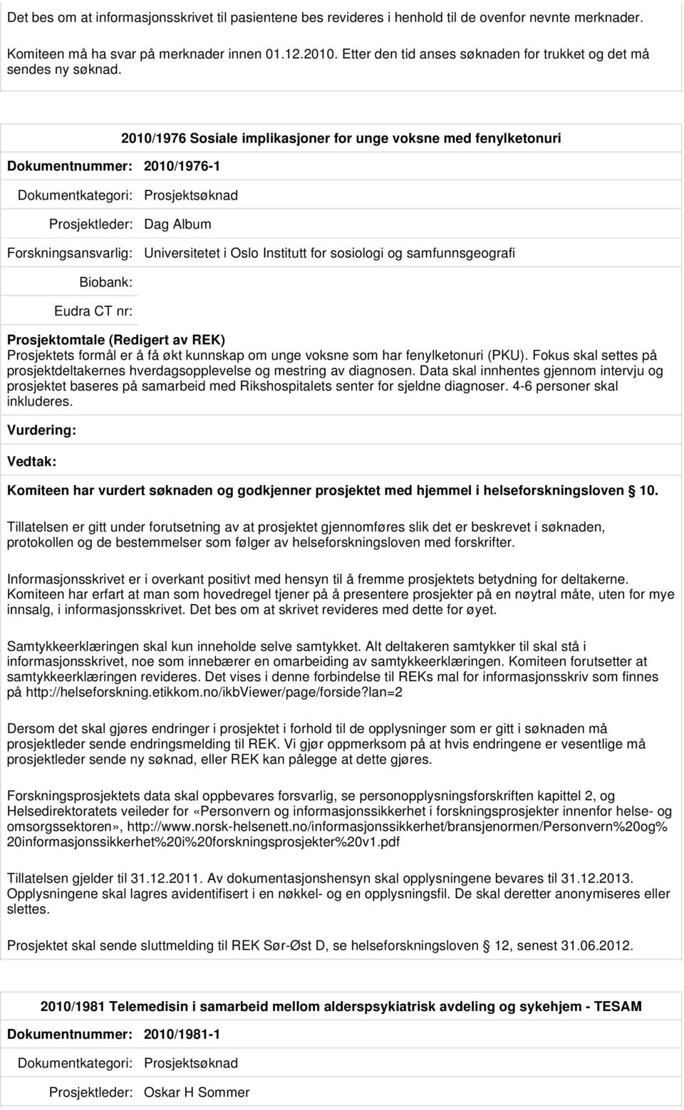 Dokumentnummer: 2010/1976-1 2010/1976 Sosiale implikasjoner for unge voksne med fenylketonuri Prosjektleder: Dag Album Universitetet i Oslo Institutt for sosiologi og samfunnsgeografi Prosjektets