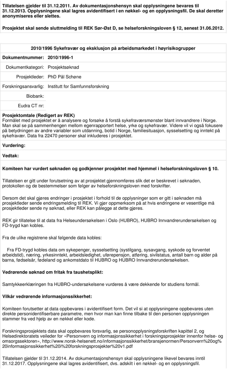 2010/1996 Sykefravær og eksklusjon på arbeidsmarkedet i høyrisikogrupper Dokumentnummer: 2010/1996-1 Prosjektleder: PhD Pål Schøne Institutt for Samfunnsforskning Formålet med prosjektet er å