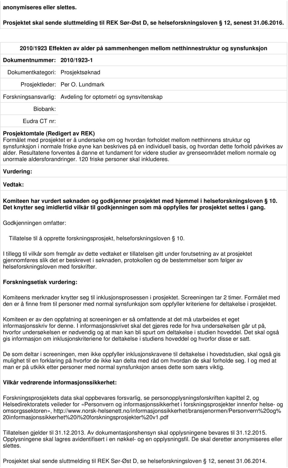 Lundmark Avdeling for optometri og synsvitenskap Formålet med prosjektet er å undersøke om og hvordan forholdet mellom netthinnens struktur og synsfunksjon i normale friske øyne kan beskrives på en