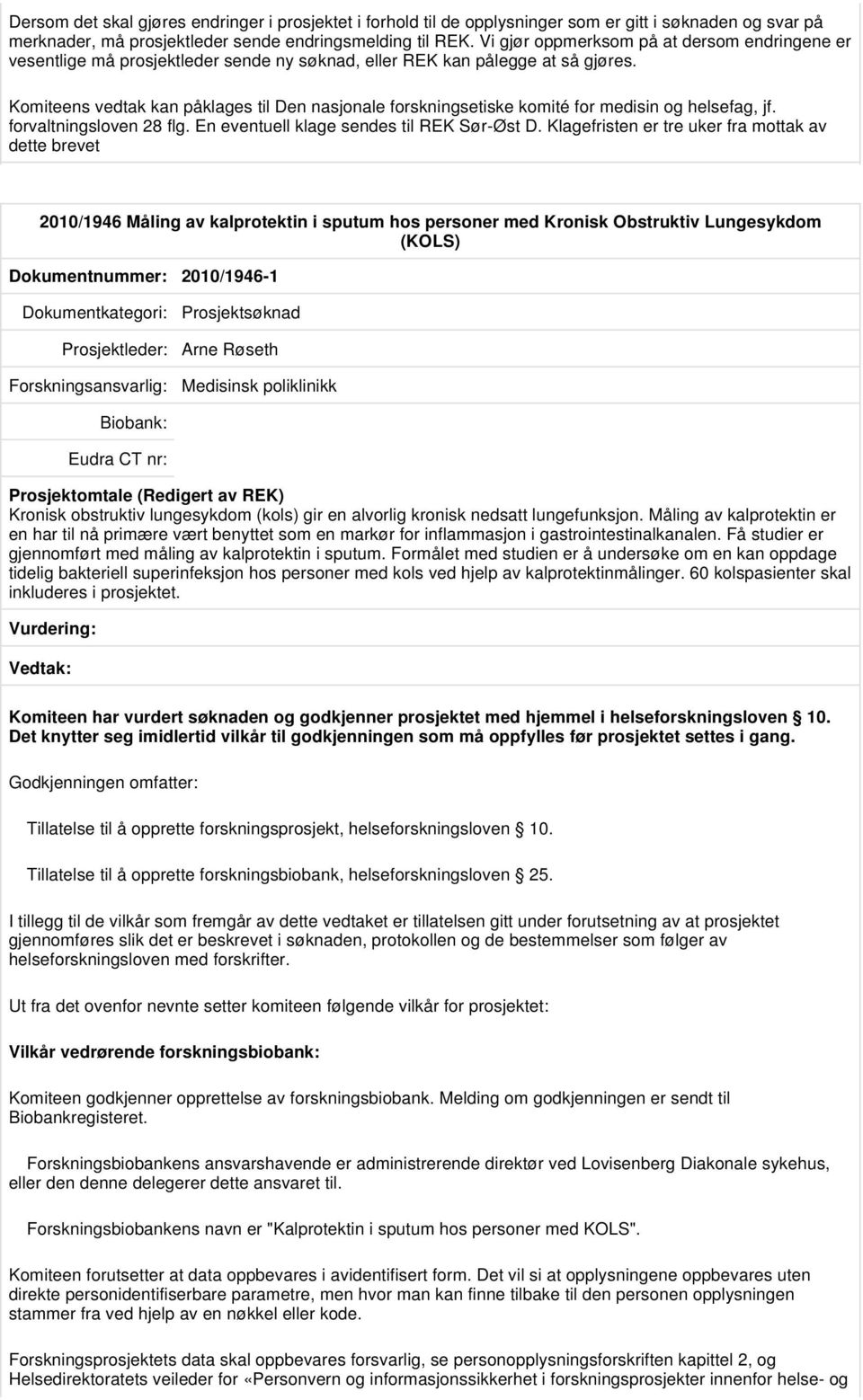 Komiteens vedtak kan påklages til Den nasjonale forskningsetiske komité for medisin og helsefag, jf. forvaltningsloven 28 flg. En eventuell klage sendes til REK Sør-Øst D.