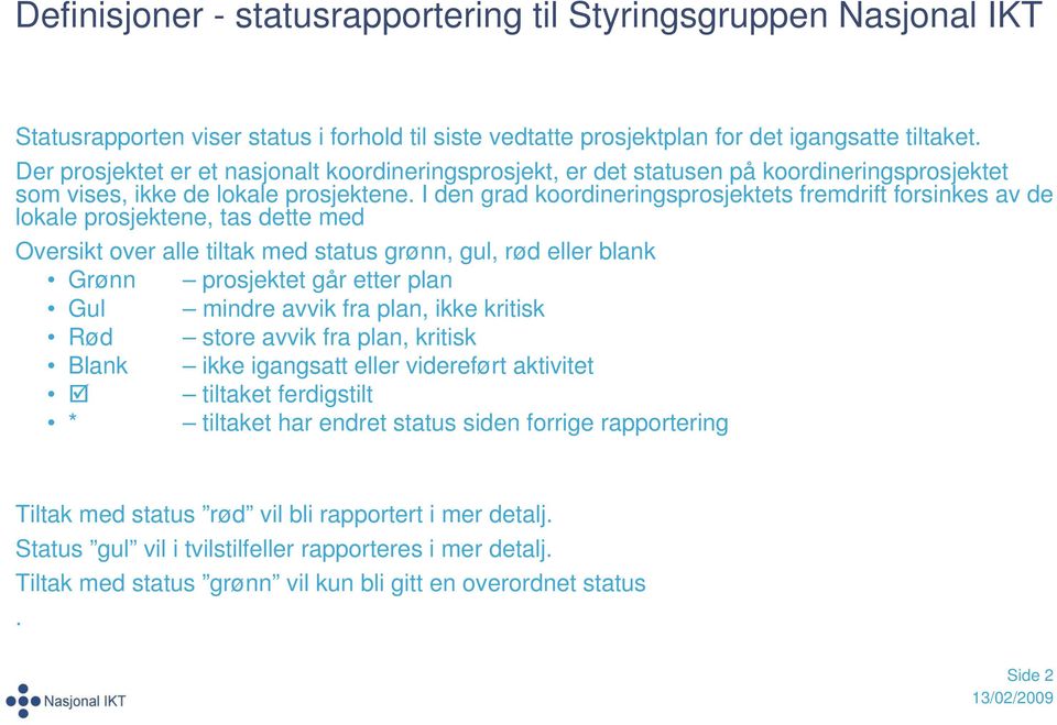 I den grad koordineringsprosjektets fremdrift forsinkes av de lokale prosjektene, tas dette med Oversikt over alle tiltak med status grønn, gul, rød eller blank Grønn prosjektet går etter plan Gul