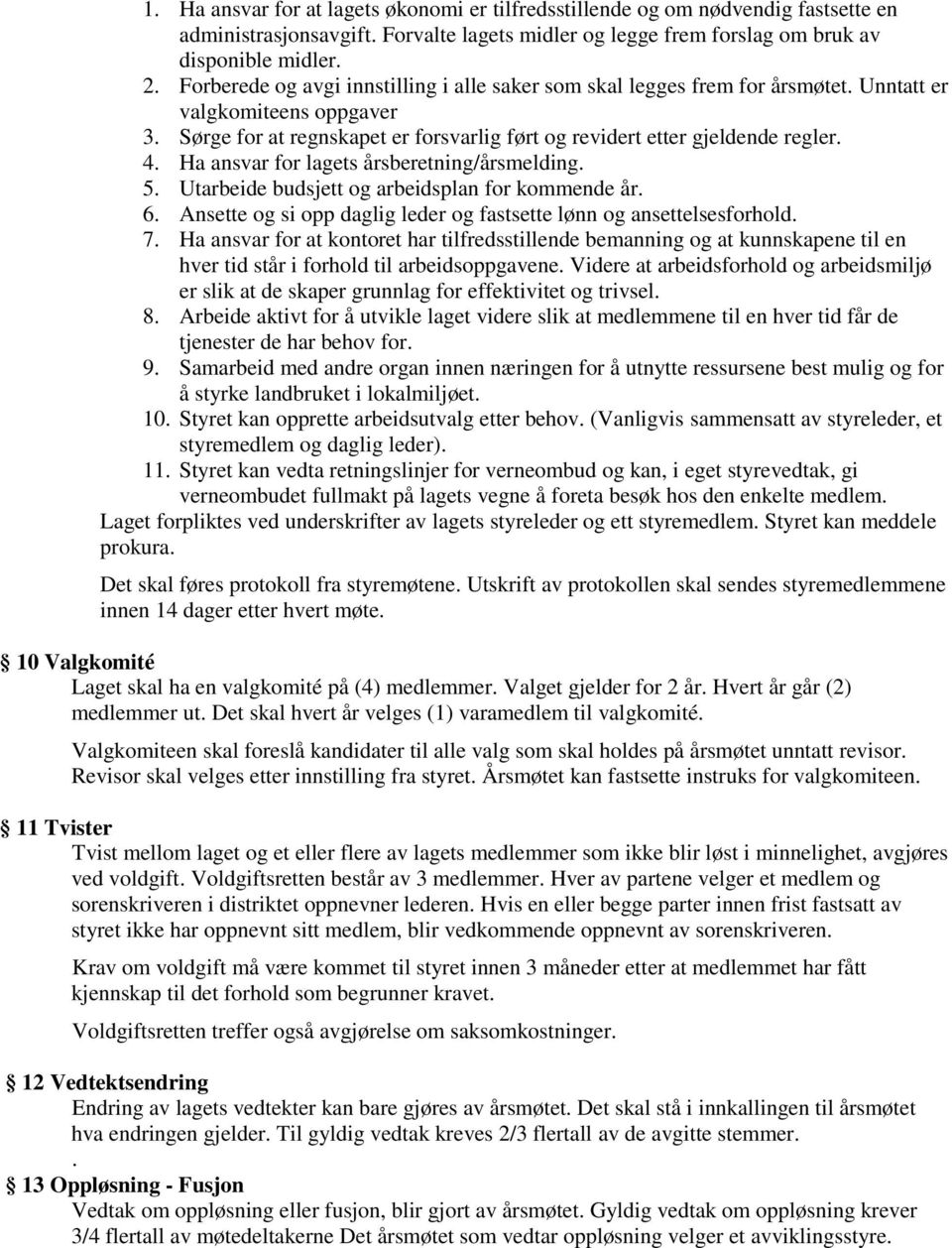 Ha ansvar for lagets årsberetning/årsmelding. 5. Utarbeide budsjett og arbeidsplan for kommende år. 6. Ansette og si opp daglig leder og fastsette lønn og ansettelsesforhold. 7.