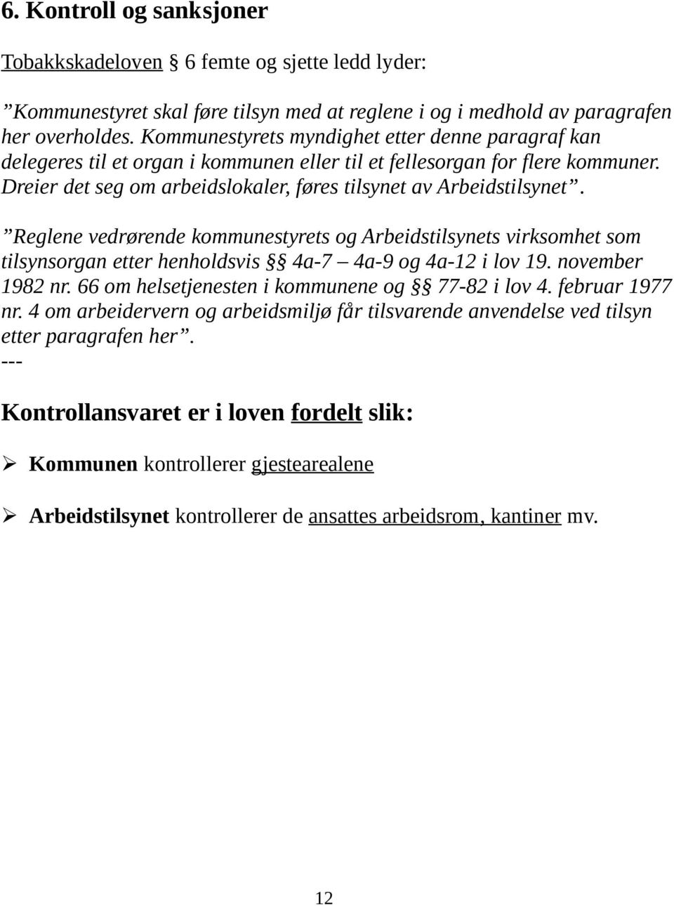 Reglene vedrørende kommunestyrets og Arbeidstilsynets virksomhet som tilsynsorgan etter henholdsvis 4a-7 4a-9 og 4a-12 i lov 19. november 1982 nr. 66 om helsetjenesten i kommunene og 77-82 i lov 4.