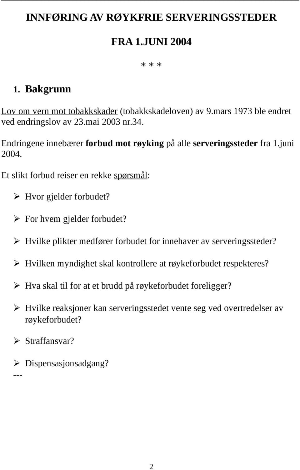 Et slikt forbud reiser en rekke spørsmål: Hvor gjelder forbudet? For hvem gjelder forbudet? Hvilke plikter medfører forbudet for innehaver av serveringssteder?