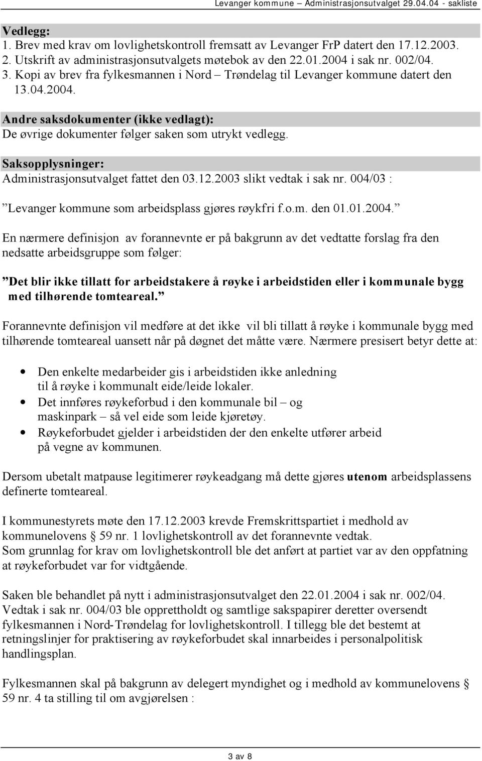 Saksopplysninger: Administrasjonsutvalget fattet den 03.12.2003 slikt vedtak i sak nr. 004/03 : Levanger kommune som arbeidsplass gjøres røykfri f.o.m. den 01.01.2004.