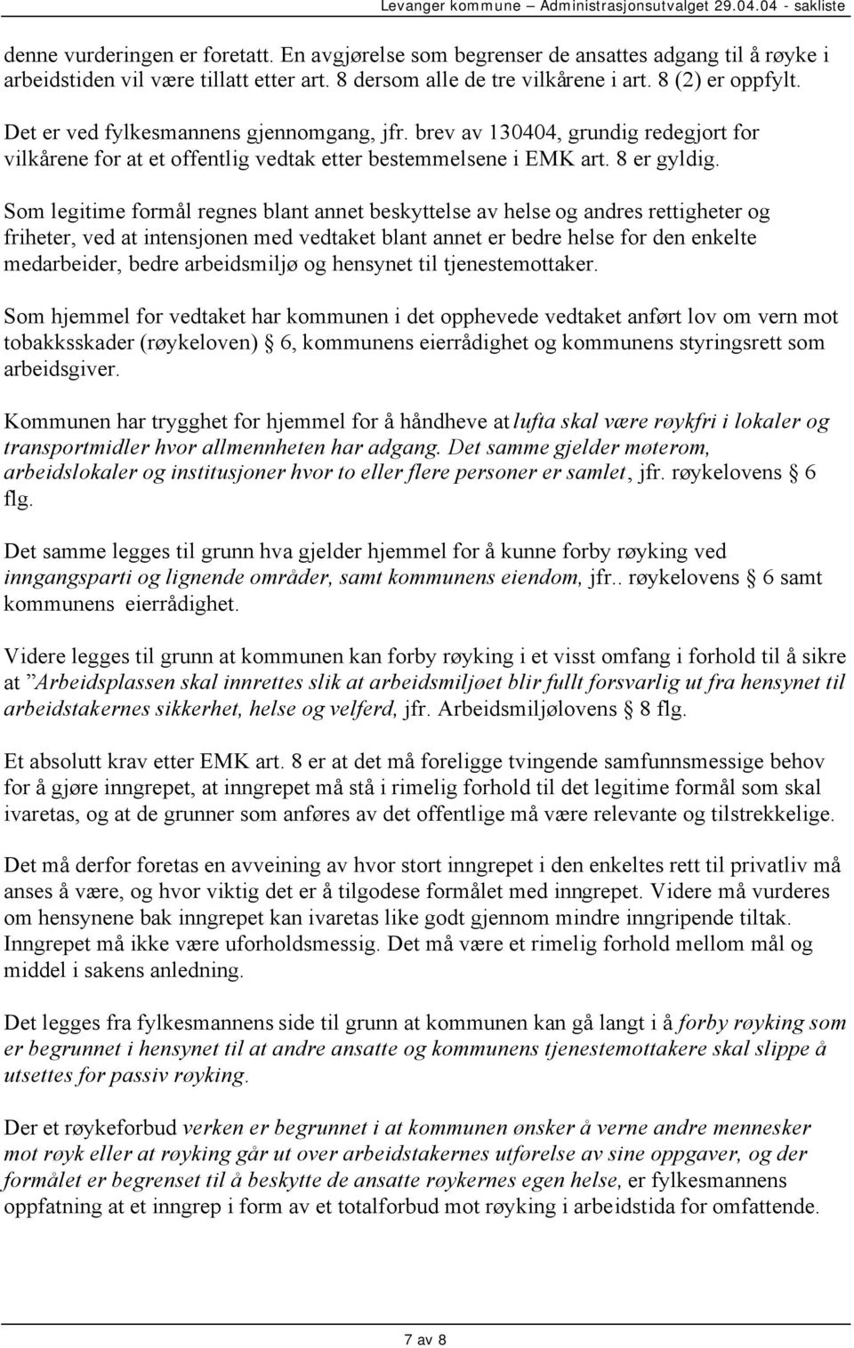 Som legitime formål regnes blant annet beskyttelse av helse og andres rettigheter og friheter, ved at intensjonen med vedtaket blant annet er bedre helse for den enkelte medarbeider, bedre