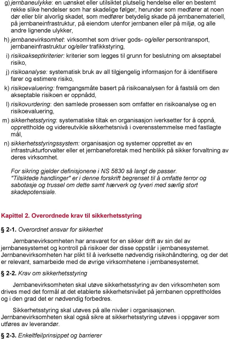 gods- og/eller persontransport, jernbaneinfrastruktur og/eller trafikkstyring, i) risikoakseptkriterier: kriterier som legges til grunn for beslutning om akseptabel risiko, j) risikoanalyse: