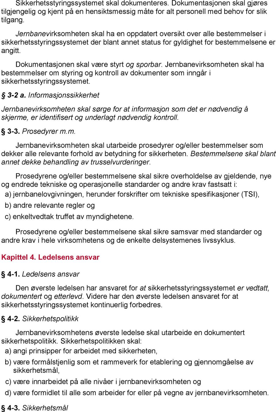 Dokumentasjonen skal være styrt og sporbar. Jernbanevirksomheten skal ha bestemmelser om styring og kontroll av dokumenter som inngår i sikkerhetsstyringssystemet. 3-2 a.