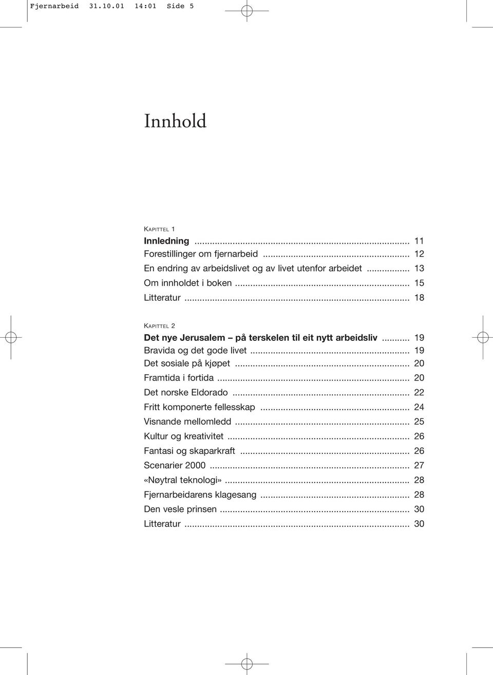 .. 18 KAPITTEL 2 Det nye Jerusalem på terskelen til eit nytt arbeidsliv... 19 Bravida og det gode livet... 19 Det sosiale på kjøpet... 20 Framtida i fortida.