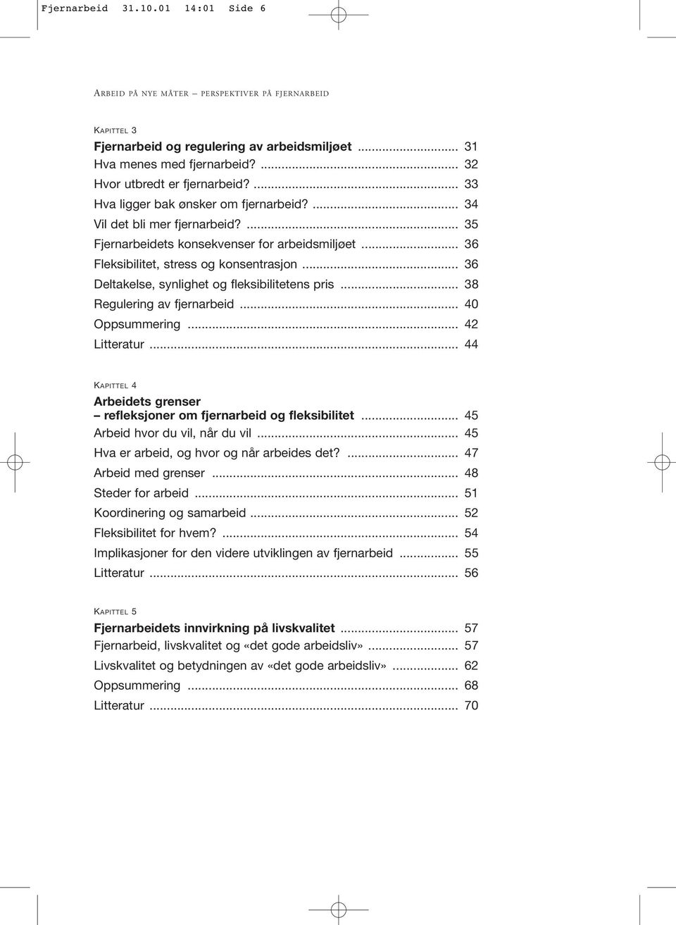 .. 36 Fleksibilitet, stress og konsentrasjon... 36 Deltakelse, synlighet og fleksibilitetens pris... 38 Regulering av fjernarbeid... 40 Oppsummering... 42 Litteratur.