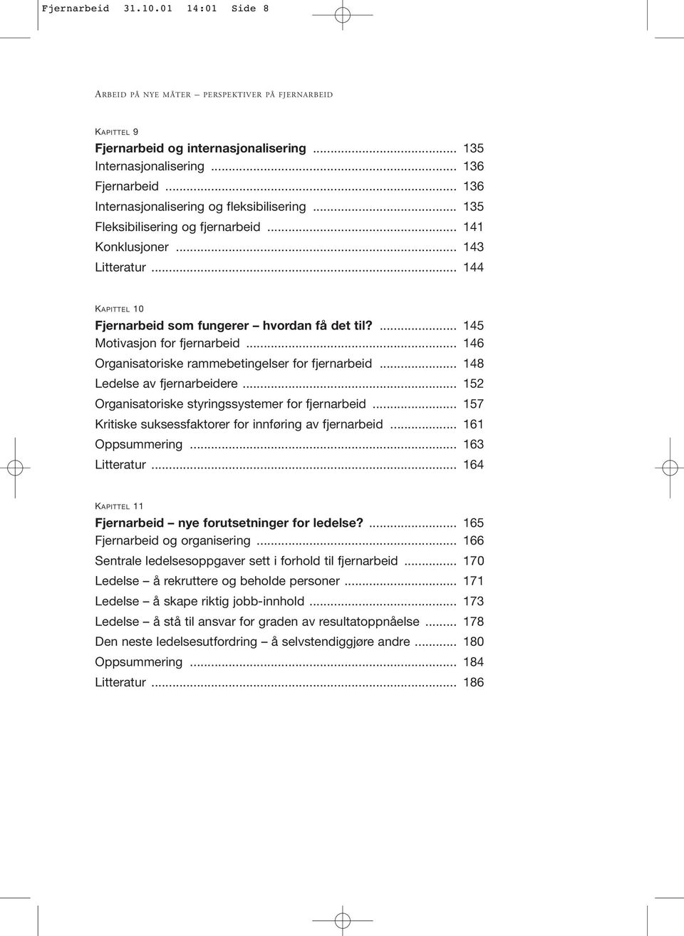 ... 145 Motivasjon for fjernarbeid... 146 Organisatoriske rammebetingelser for fjernarbeid... 148 Ledelse av fjernarbeidere... 152 Organisatoriske styringssystemer for fjernarbeid.