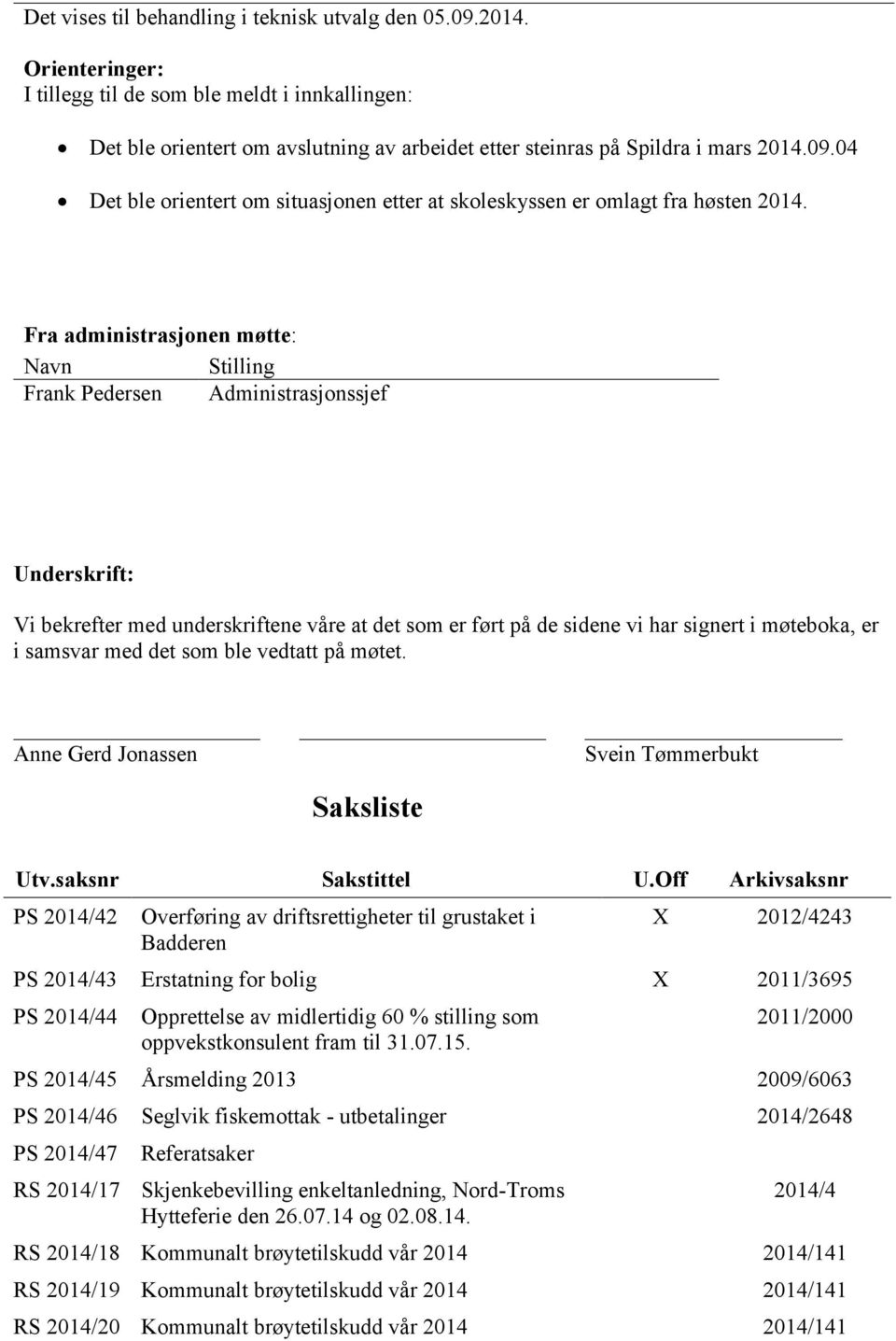 04 Det ble orientert om situasjonen etter at skoleskyssen er omlagt fra høsten 2014.