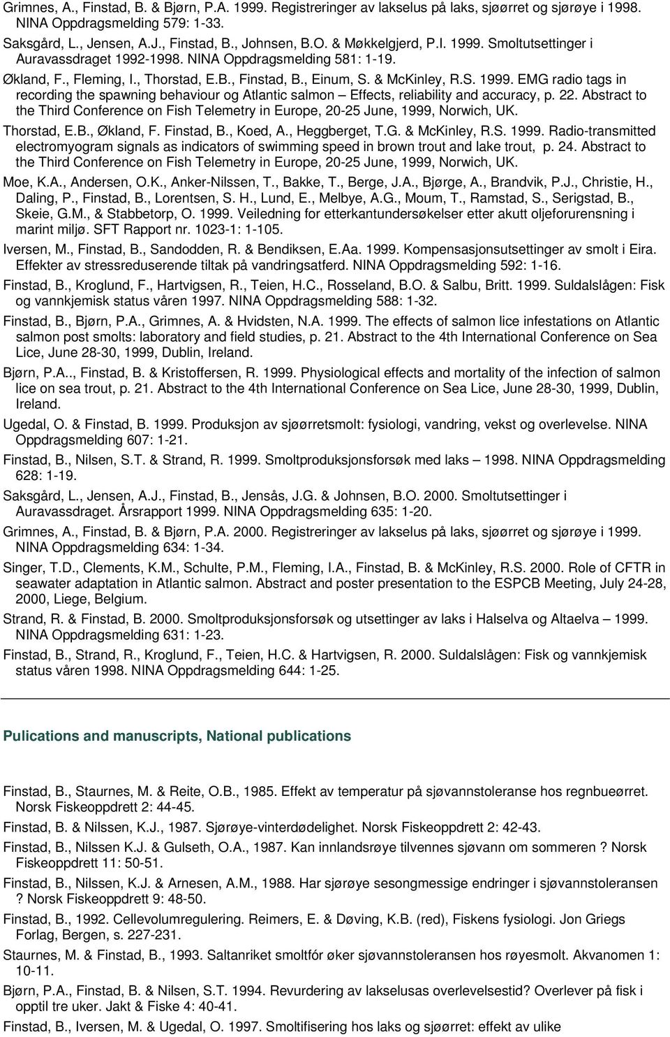 22. Abstract to the Third Conference on Fish Telemetry in Europe, 20-25 June, 1999, Norwich, UK. Thorstad, E.B., Økland, F. Finstad, B., Koed, A., Heggberget, T.G. & McKinley, R.S. 1999. Radio-transmitted electromyogram signals as indicators of swimming speed in brown trout and lake trout, p.