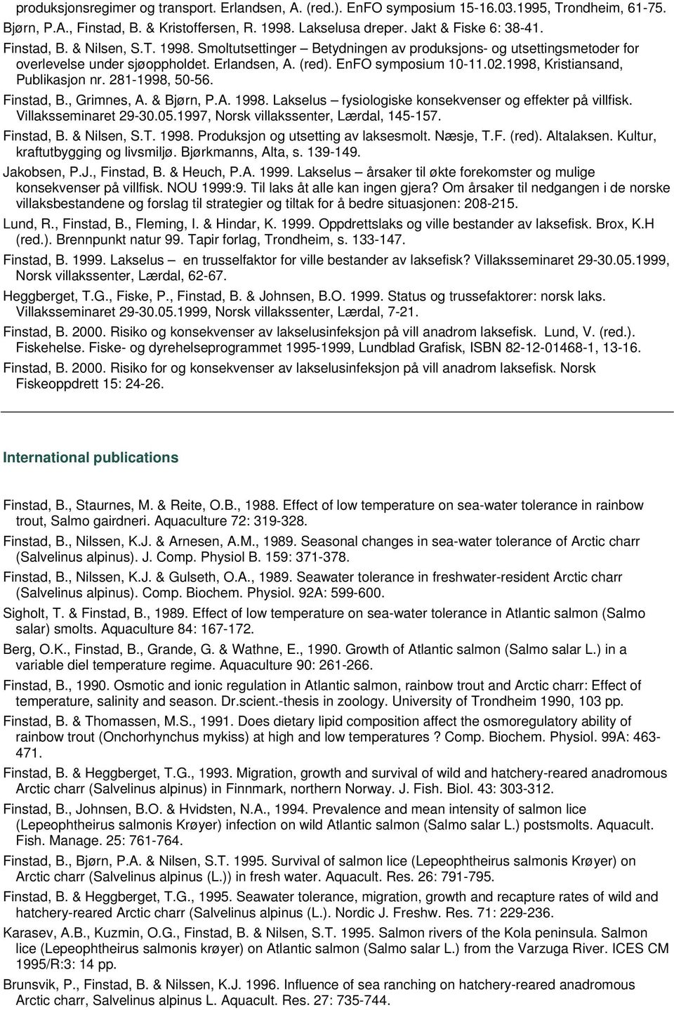 1998, Kristiansand, Publikasjon nr. 281-1998, 50-56. Finstad, B., Grimnes, A. & Bjørn, P.A. 1998. Lakselus fysiologiske konsekvenser og effekter på villfisk. Villaksseminaret 29-30.05.