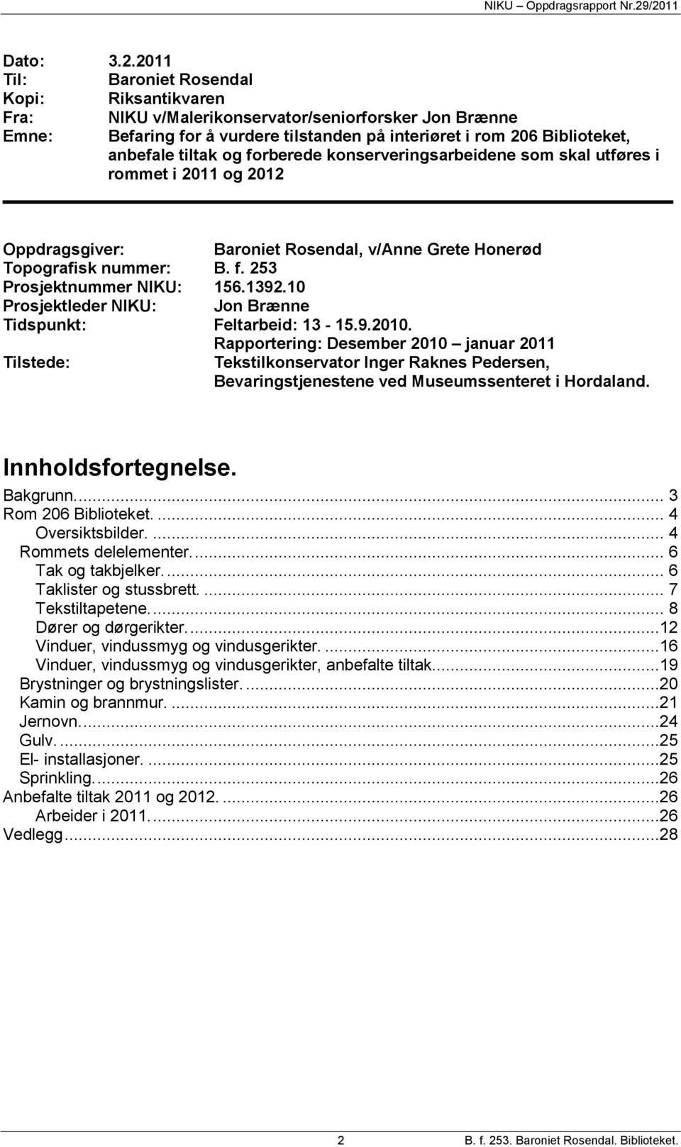 forberede konserveringsarbeidene som skal utføres i rommet i 2011 og 2012 Oppdragsgiver: Baroniet Rosendal, v/anne Grete Honerød Topografisk nummer: B. f. 253 Prosjektnummer NIKU: 156.1392.