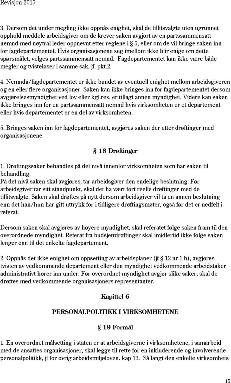 Fagdepartementet kan ikke være både megler og tvisteløser i samme sak, jf. pkt.2. 4. Nemnda/fagdepartementet er ikke bundet av eventuell enighet mellom arbeidsgiveren og en eller flere organisasjoner.