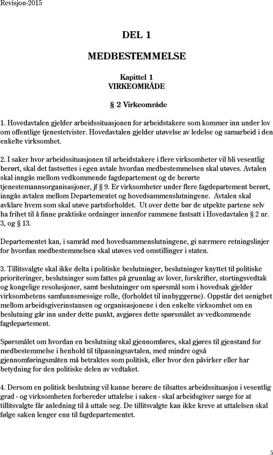 I saker hvor arbeidssituasjonen til arbeidstakere i flere virksomheter vil bli vesentlig berørt, skal det fastsettes i egen avtale hvordan medbestemmelsen skal utøves.